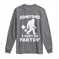Bigfoot Bathroom Humor Long Sleeve Shirt Sometimes I Just Be Fartin