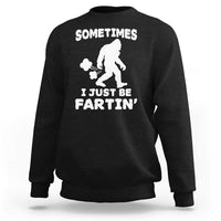 Bigfoot Bathroom Humor Sweatshirt Sometimes I Just Be Fartin