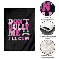 Funny Adult Humor Garden Flag Do Not Bully Me I Will Cum