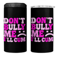 Funny Adult Humor 4 in 1 Can Cooler Tumbler Do Not Bully Me I Will Cum