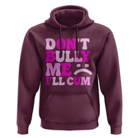 Funny Adult Humor Hoodie Do Not Bully Me I Will Cum