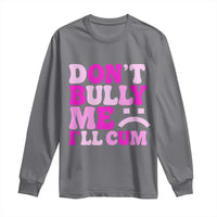 Funny Adult Humor Long Sleeve Shirt Do Not Bully Me I Will Cum