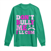 Funny Adult Humor Long Sleeve Shirt Do Not Bully Me I Will Cum