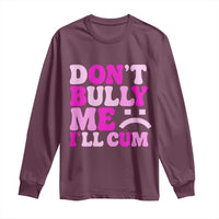 Funny Adult Humor Long Sleeve Shirt Do Not Bully Me I Will Cum