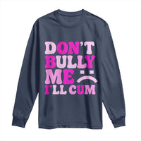Funny Adult Humor Long Sleeve Shirt Do Not Bully Me I Will Cum