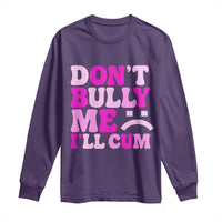 Funny Adult Humor Long Sleeve Shirt Do Not Bully Me I Will Cum