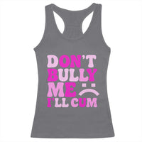 Funny Adult Humor Racerback Tank Top Do Not Bully Me I Will Cum