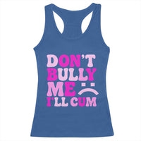 Funny Adult Humor Racerback Tank Top Do Not Bully Me I Will Cum