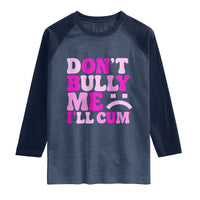 Funny Adult Humor Raglan Shirt Do Not Bully Me I Will Cum