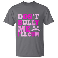 Funny Adult Humor T Shirt Do Not Bully Me I Will Cum