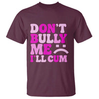 Funny Adult Humor T Shirt Do Not Bully Me I Will Cum