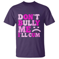 Funny Adult Humor T Shirt Do Not Bully Me I Will Cum