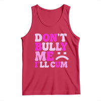 Funny Adult Humor Tank Top Do Not Bully Me I Will Cum