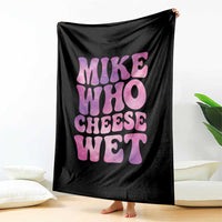 Funny Adult Humor Throw Blanket Mike Who Cheese Wet