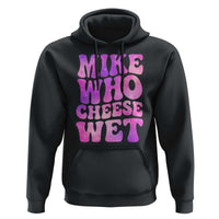 Funny Adult Humor Hoodie Mike Who Cheese Wet