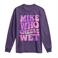 Funny Adult Humor Long Sleeve Shirt Mike Who Cheese Wet