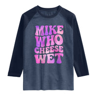 Funny Adult Humor Raglan Shirt Mike Who Cheese Wet