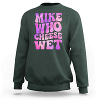 Funny Adult Humor Sweatshirt Mike Who Cheese Wet
