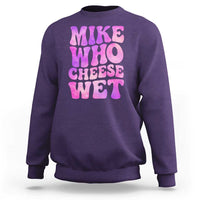 Funny Adult Humor Sweatshirt Mike Who Cheese Wet