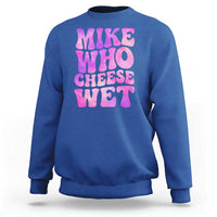 Funny Adult Humor Sweatshirt Mike Who Cheese Wet