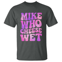 Funny Adult Humor T Shirt Mike Who Cheese Wet
