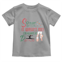 Funny Christmas Ballet Dancer Gift Toddler T Shirt Dear Santa It Was Not Me - Wonder Print Shop