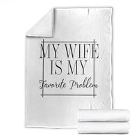 Funny My Wife Is My Favorite Problem Quote Throw Blanket Husband Marriage Wife Gift