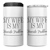 Funny My Wife Is My Favorite Problem Quote 4 in 1 Can Cooler Tumbler Husband Marriage Wife Gift