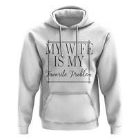 Funny My Wife Is My Favorite Problem Quote Hoodie Husband Marriage Wife Gift