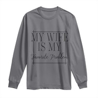 Funny My Wife Is My Favorite Problem Quote Long Sleeve Shirt Husband Marriage Wife Gift