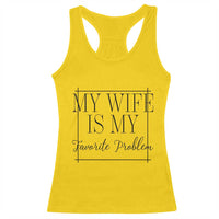 Funny My Wife Is My Favorite Problem Quote Racerback Tank Top Husband Marriage Wife Gift