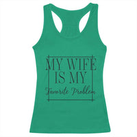 Funny My Wife Is My Favorite Problem Quote Racerback Tank Top Husband Marriage Wife Gift