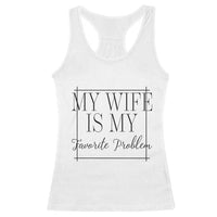 Funny My Wife Is My Favorite Problem Quote Racerback Tank Top Husband Marriage Wife Gift
