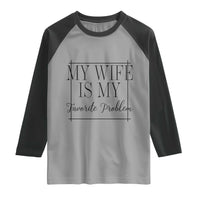 Funny My Wife Is My Favorite Problem Quote Raglan Shirt Husband Marriage Wife Gift