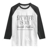 Funny My Wife Is My Favorite Problem Quote Raglan Shirt Husband Marriage Wife Gift