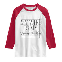 Funny My Wife Is My Favorite Problem Quote Raglan Shirt Husband Marriage Wife Gift
