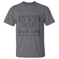 Funny My Wife Is My Favorite Problem Quote T Shirt Husband Marriage Wife Gift