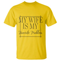 Funny My Wife Is My Favorite Problem Quote T Shirt Husband Marriage Wife Gift
