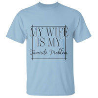 Funny My Wife Is My Favorite Problem Quote T Shirt Husband Marriage Wife Gift