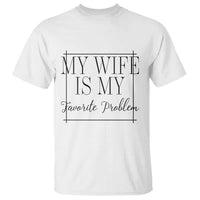 Funny My Wife Is My Favorite Problem Quote T Shirt Husband Marriage Wife Gift