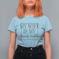 Funny My Wife Is My Favorite Problem Quote T Shirt For Women Husband Marriage Wife Gift