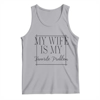 Funny My Wife Is My Favorite Problem Quote Tank Top Husband Marriage Wife Gift