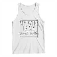 Funny My Wife Is My Favorite Problem Quote Tank Top Husband Marriage Wife Gift