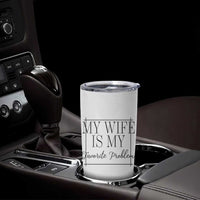 Funny My Wife Is My Favorite Problem Quote Tumbler Cup Husband Marriage Wife Gift