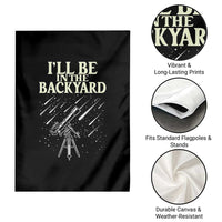 I'll Be In The Backyard Garden Flag Funny Astronomy Stargazer