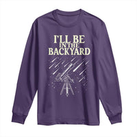 I'll Be In The Backyard Long Sleeve Shirt Funny Astronomy Stargazer