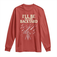 I'll Be In The Backyard Long Sleeve Shirt Funny Astronomy Stargazer