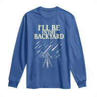 I'll Be In The Backyard Long Sleeve Shirt Funny Astronomy Stargazer