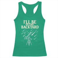 I'll Be In The Backyard Racerback Tank Top Funny Astronomy Stargazer
