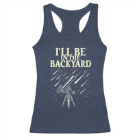 I'll Be In The Backyard Racerback Tank Top Funny Astronomy Stargazer